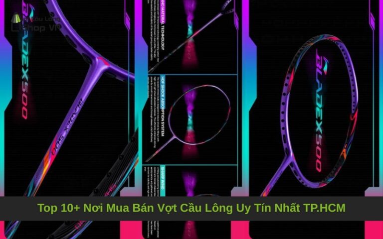 Top 10+ Nơi Mua Bán Vợt Cầu Lông Uy Tín Nhất TP.HCM