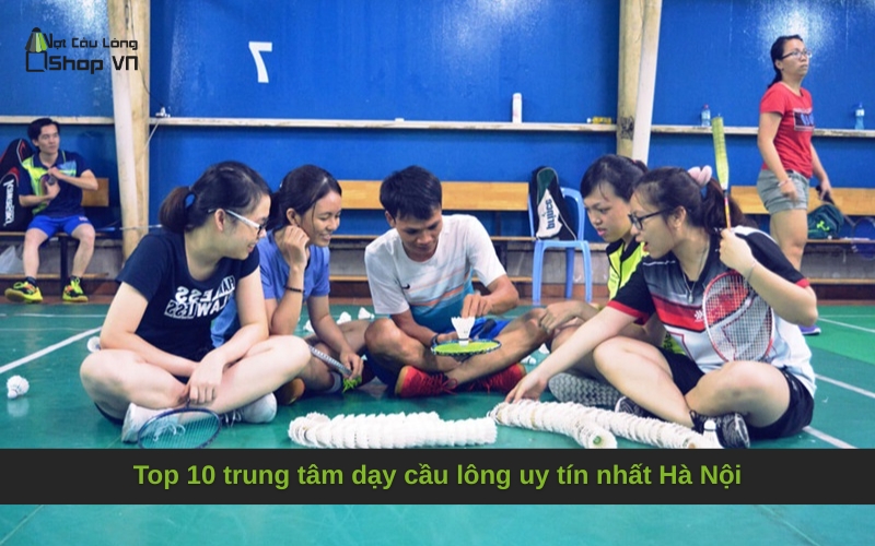 Top 10 trung tâm dạy cầu lông uy tín nhất Hà Nội