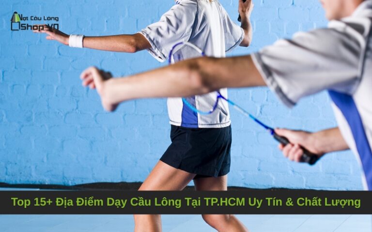 Top 15+ Địa Điểm Dạy Cầu Lông Tại TP.HCM Uy Tín & Chất Lượng