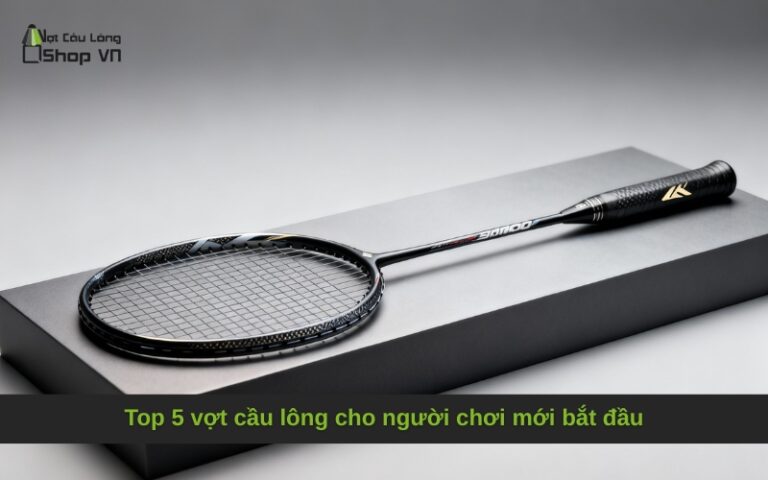 Top 5 vợt cầu lông cho người chơi mới bắt đầu