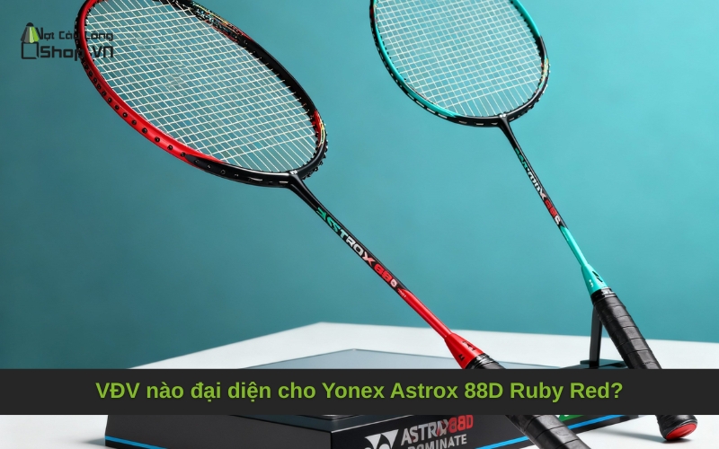 VĐV nào đại diện cho Yonex Astrox 88D Ruby Red?