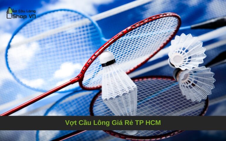 Vợt Cầu Lông Giá Rẻ TP HCM