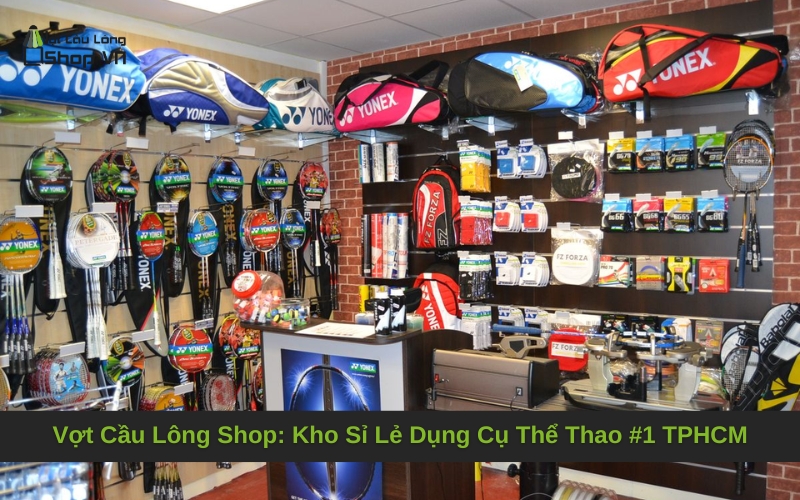 Vợt Cầu Lông Shop: Kho Sỉ Lẻ Dụng Cụ Thể Thao #1 TPHCM