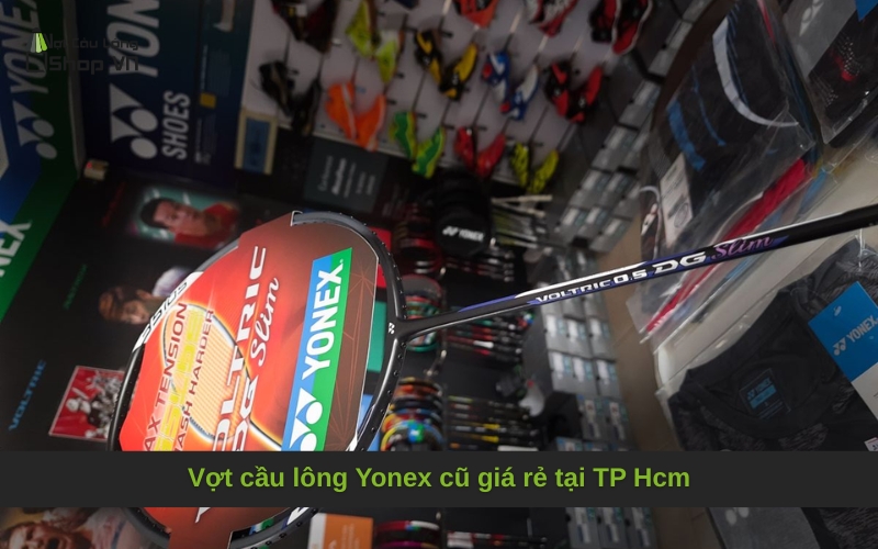 Vợt cầu lông Yonex cũ giá rẻ tại TP Hcm