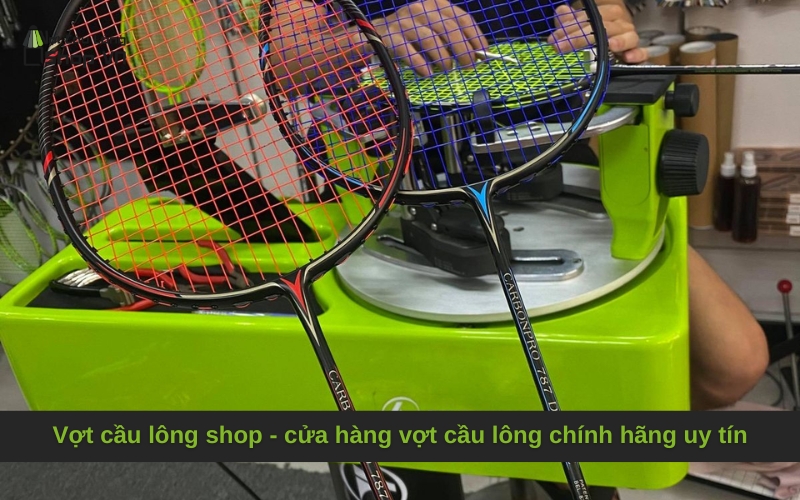 Vợt cầu lông shop - cửa hàng vợt cầu lông chính hãng uy tín