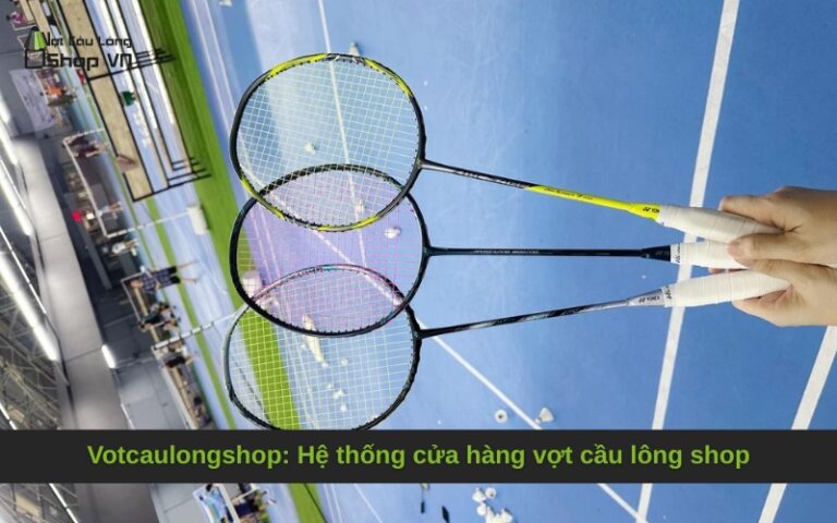 Votcaulongshop: Hệ thống cửa hàng vợt cầu lông shop