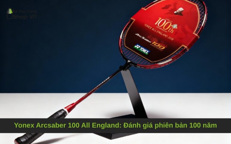 Yonex Arcsaber 100 All England: Đánh giá phiên bản 100 năm