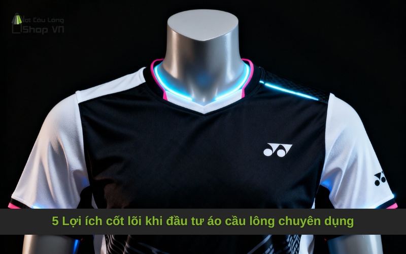 5 Lợi ích cốt lõi khi đầu tư áo cầu lông chuyên dụng