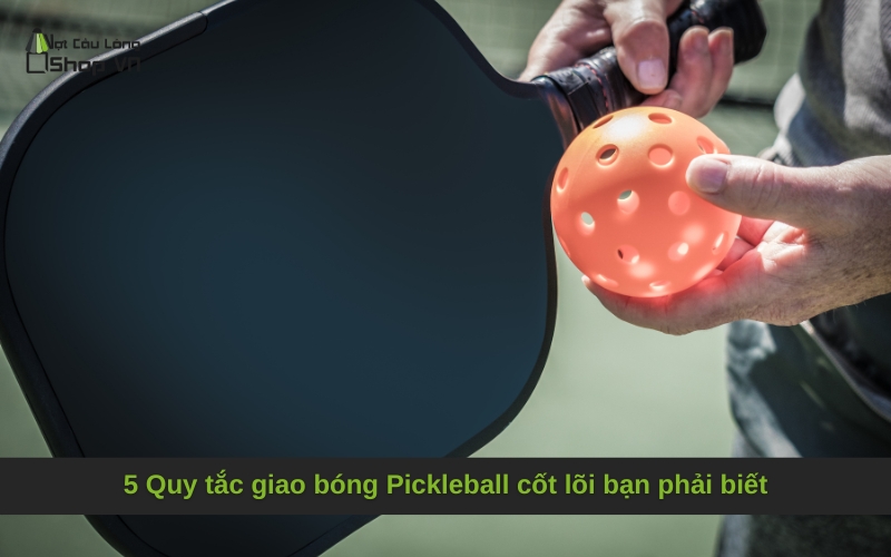 5 Quy tắc giao bóng Pickleball cốt lõi bạn phải biết