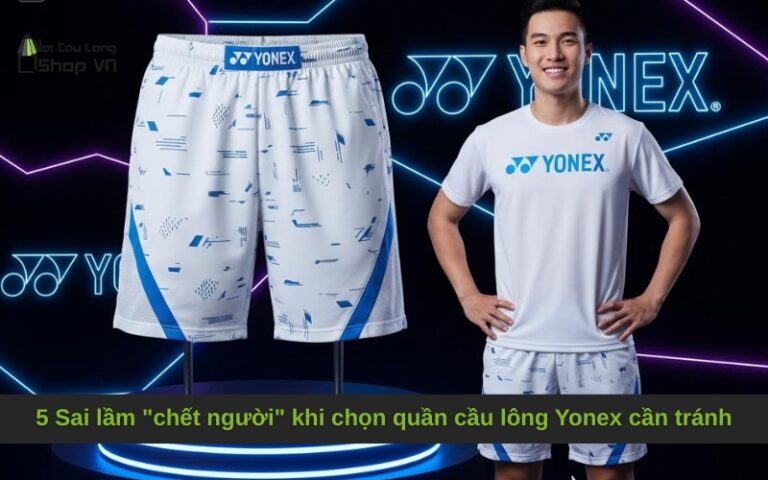 5 Sai lầm “chết người” khi chọn quần cầu lông Yonex cần tránh