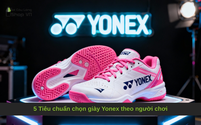 5 Tiêu chuẩn chọn giày Yonex theo người chơi