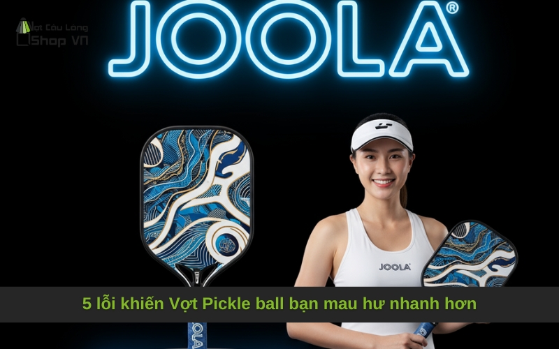 5 lỗi khiến Vợt Pickle ball bạn mau hư nhanh hơn