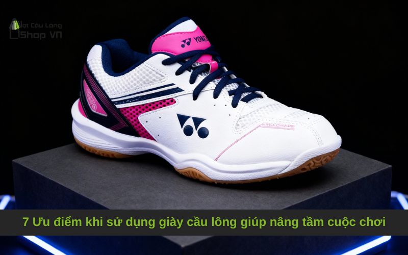 7 Ưu điểm khi sử dụng giày cầu lông giúp nâng tầm cuộc chơi