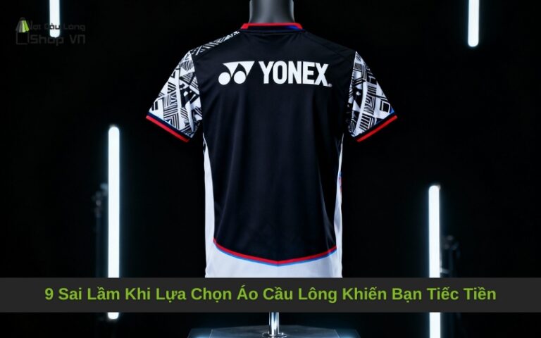 9 Sai Lầm Khi Lựa Chọn Áo Cầu Lông Khiến Bạn Tiếc Tiền