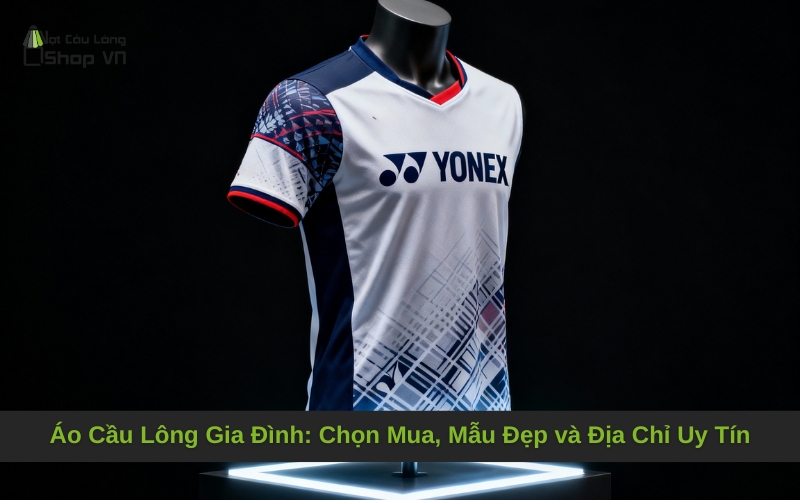 Áo Cầu Lông Gia Đình: Chọn Mua, Mẫu Đẹp và Địa Chỉ Uy Tín