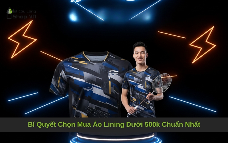 Bí Quyết Chọn Mua Áo Lining Dưới 500k Chuẩn Nhất
