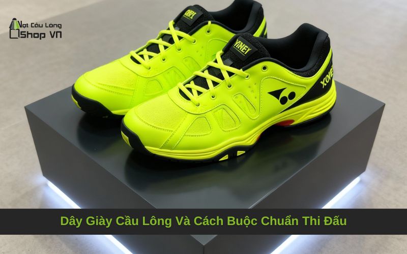 Dây Giày Cầu Lông: Bí Quyết Chọn Mua Và Cách Buộc Chuẩn Thi Đấu