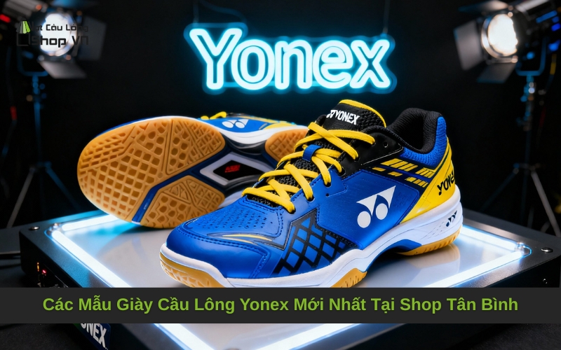 Các Mẫu Giày Cầu Lông Yonex Mới Nhất Tại Shop Tân Bình