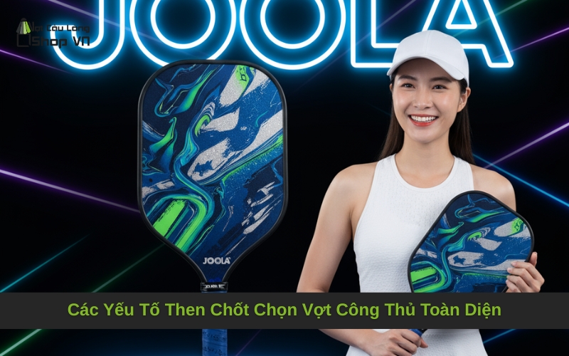 Các Yếu Tố Then Chốt Chọn Vợt Công Thủ Toàn Diện