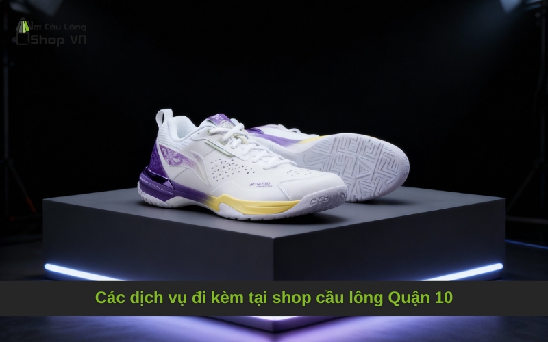 Các dịch vụ đi kèm tại shop cầu lông Quận 10