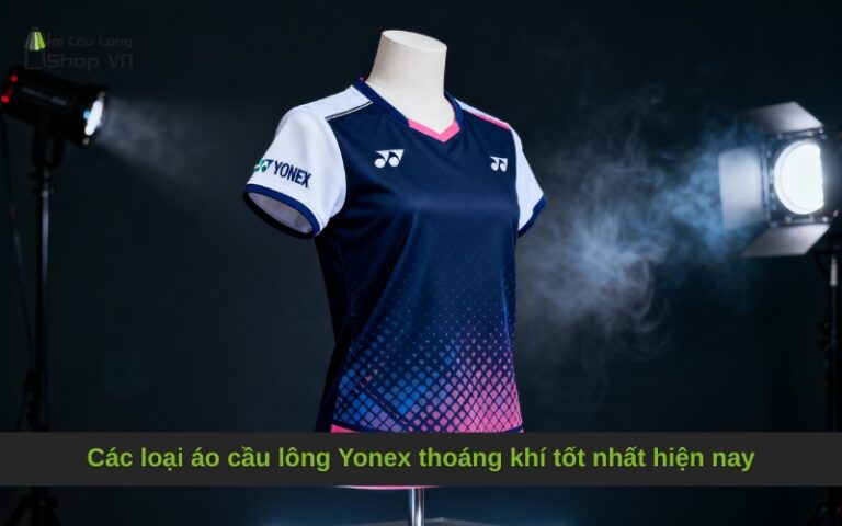 Các loại áo cầu lông Yonex thoáng khí tốt nhất hiện nay