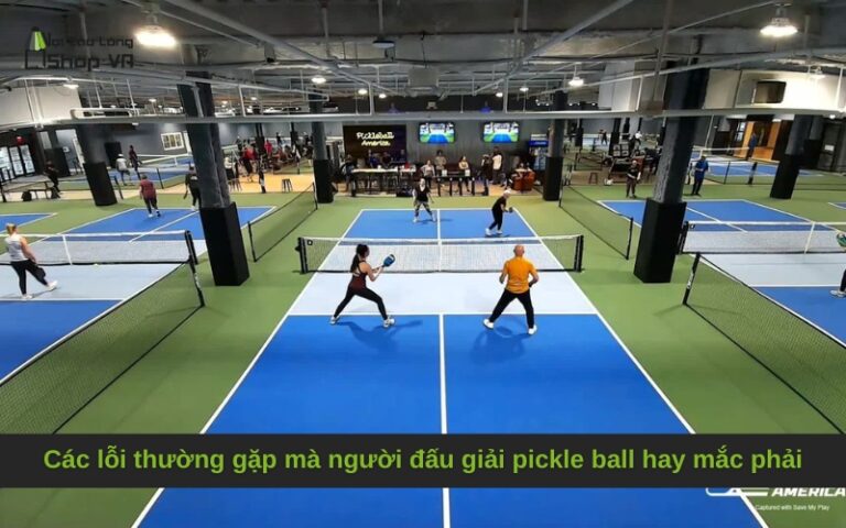 Các lỗi thường gặp mà người đấu giải pickle ball hay mắc phải