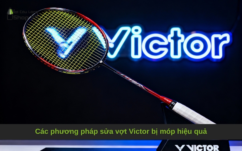 Các phương pháp sửa vợt Victor bị móp hiệu quả