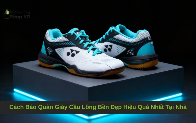 Cách Bảo Quản Giày Cầu Lông Bền Đẹp Hiệu Quả Nhất Tại Nhà