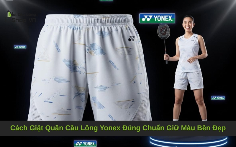 Cách Giặt Quần Cầu Lông Yonex Đúng Chuẩn Giữ Màu Bền Đẹp
