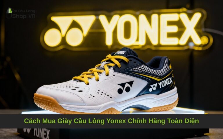 Cách Mua Giày Cầu Lông Yonex Chính Hãng Toàn Diện
