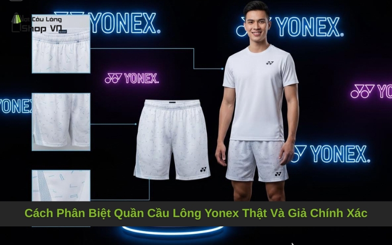 Cách Phân Biệt Quần Cầu Lông Yonex Thật Và Giả Chính Xác