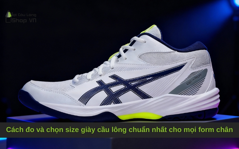 Cách đo và chọn size giày cầu lông chuẩn nhất cho mọi form chân 