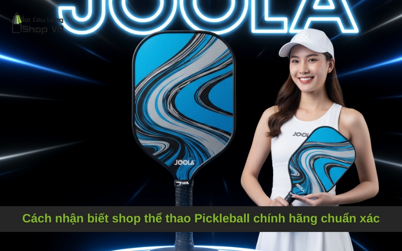 Cách nhận biết shop thể thao Pickleball chính hãng chuẩn xác