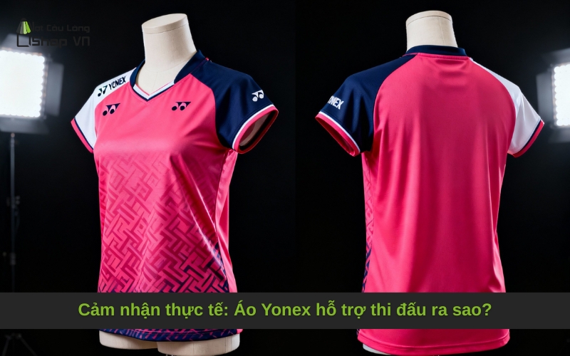 Cảm nhận thực tế: Áo Yonex hỗ trợ thi đấu ra sao?