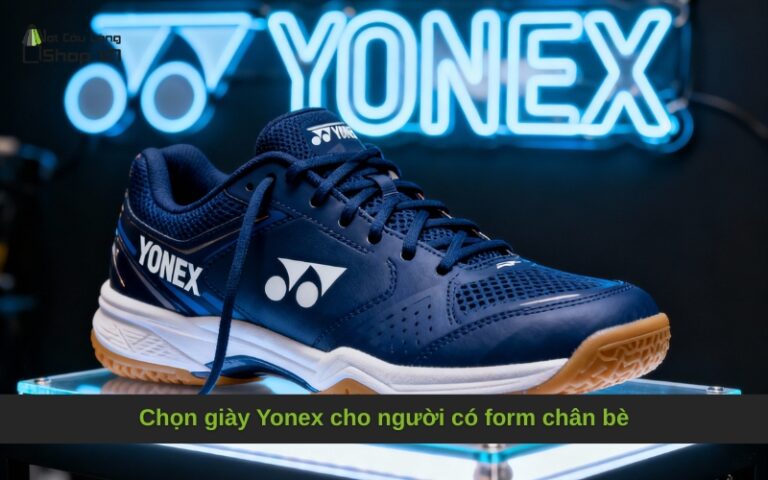 Chọn giày Yonex cho người có form chân bè
