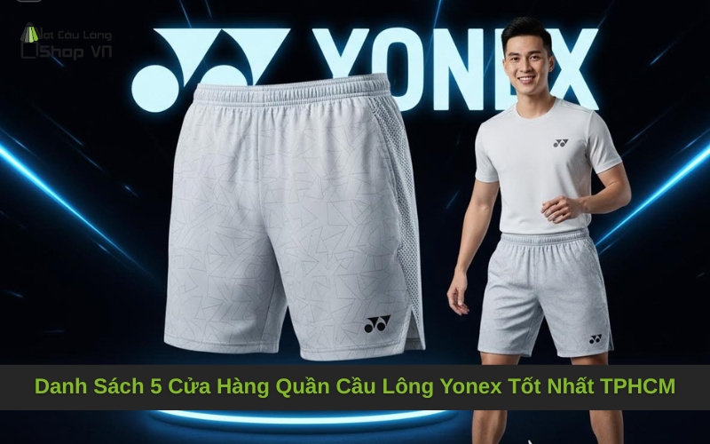 Danh Sách 5 Cửa Hàng Quần Cầu Lông Yonex Tốt Nhất TPHCM