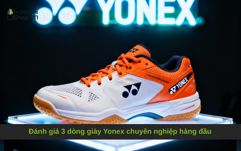 Đánh giá 3 dòng giày Yonex chuyên nghiệp hàng đầu