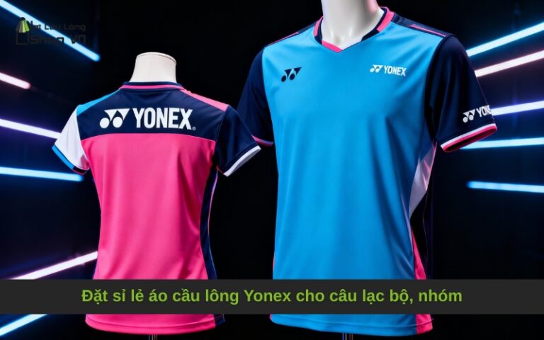 Đặt sỉ lẻ áo cầu lông Yonex cho câu lạc bộ, nhóm