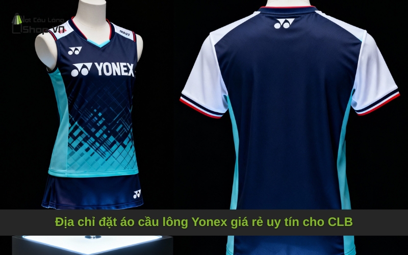 Địa chỉ đặt áo cầu lông Yonex giá rẻ uy tín cho CLB