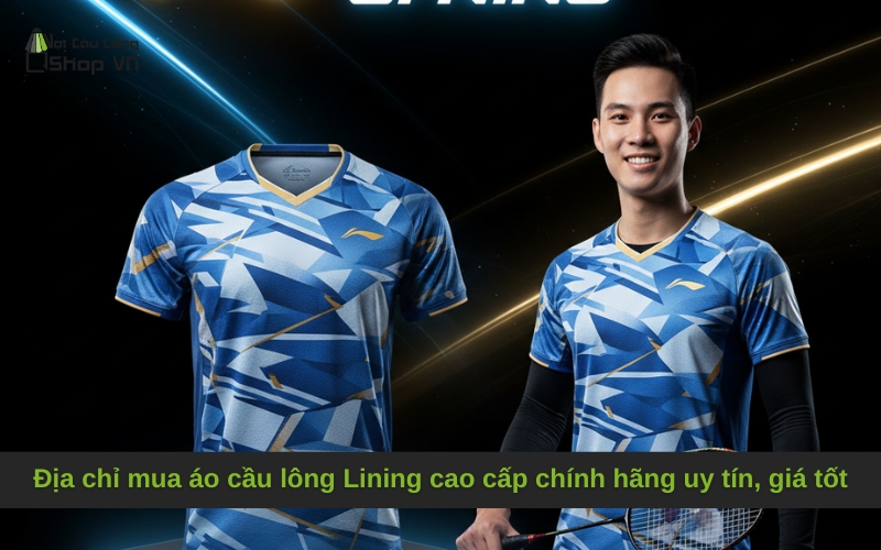Địa chỉ mua áo cầu lông Lining cao cấp chính hãng uy tín, giá tốt