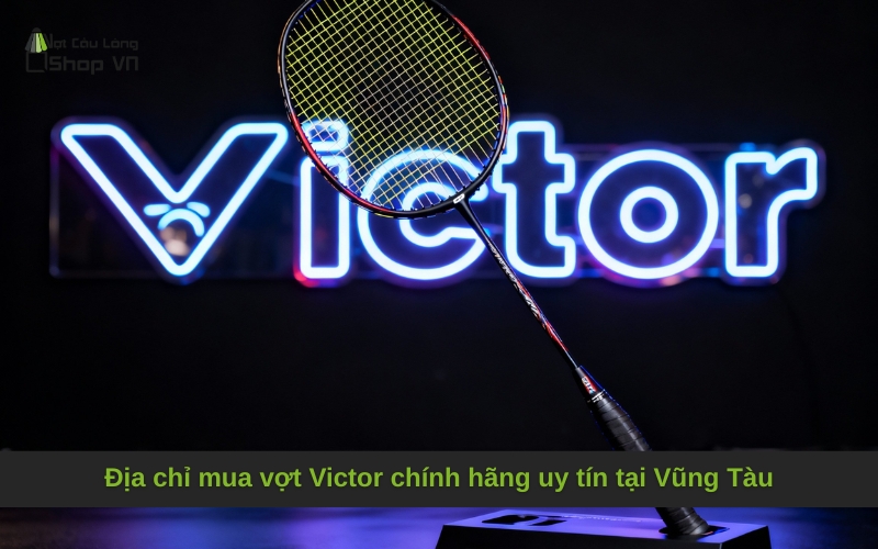 Địa chỉ mua vợt Victor chính hãng uy tín tại Vũng Tàu