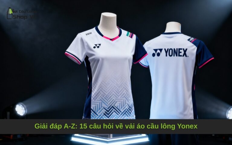 Giải đáp A-Z: 15 câu hỏi về vải áo cầu lông Yonex