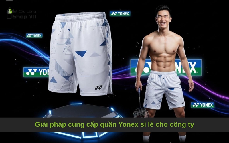 Giải pháp cung cấp quần Yonex sỉ lẻ cho công ty