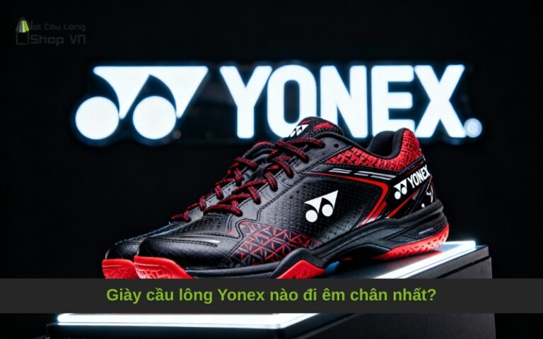 Giày cầu lông Yonex nào đi êm chân nhất?
