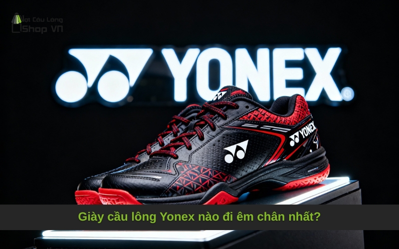 Giày cầu lông Yonex nào đi êm chân nhất?
