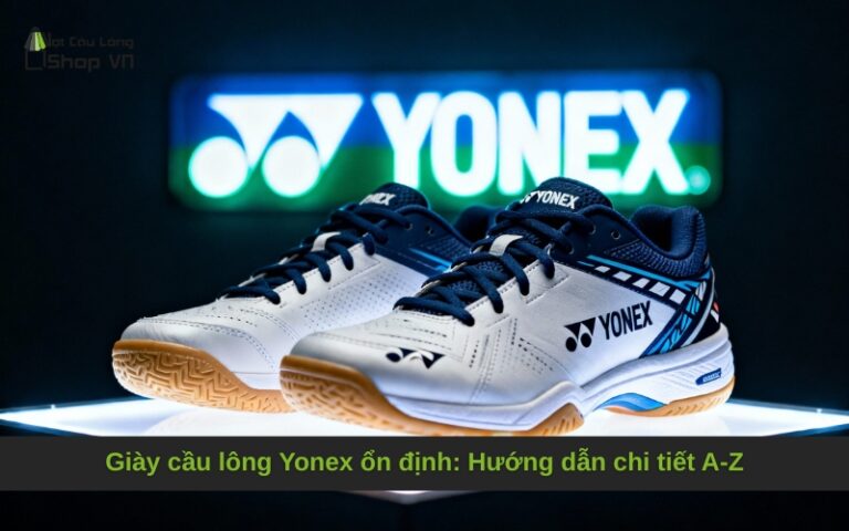 Giày cầu lông Yonex ổn định: Hướng dẫn chi tiết A-Z