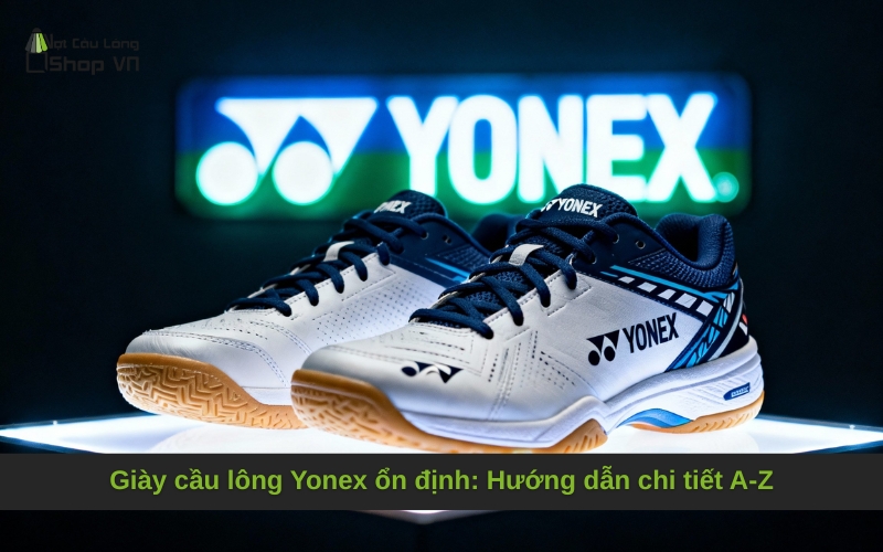 Giày cầu lông Yonex ổn định: Hướng dẫn chi tiết A-Z