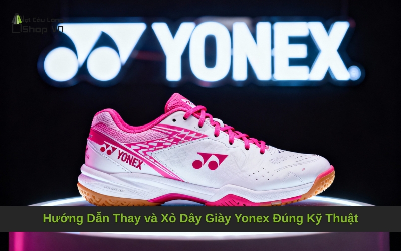 Hướng Dẫn Thay và Xỏ Dây Giày Yonex Đúng Kỹ Thuật