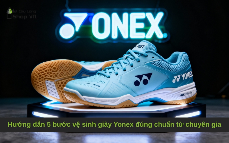 Hướng dẫn 5 bước vệ sinh giày Yonex đúng chuẩn từ chuyên gia