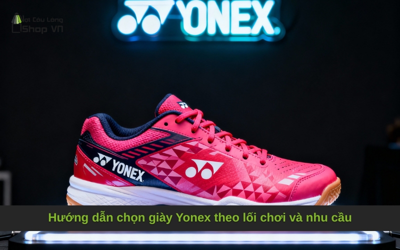 Hướng dẫn chọn giày Yonex theo lối chơi và nhu cầu